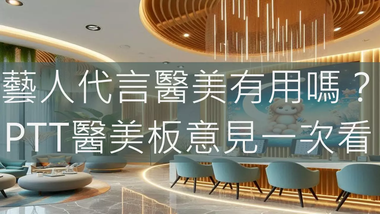 藝人代言醫美有用嗎？PTT醫美板意見一次看
