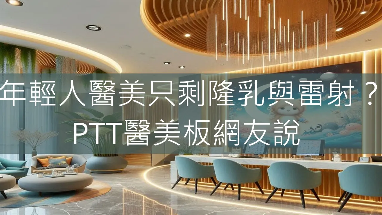 年輕人醫美只剩隆乳與雷射？PTT醫美板網友說