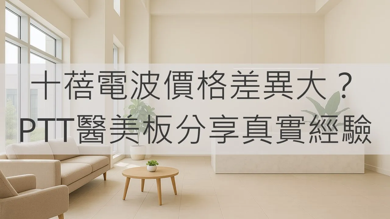 十蓓電波價格差異大？PTT醫美板分享真實經驗