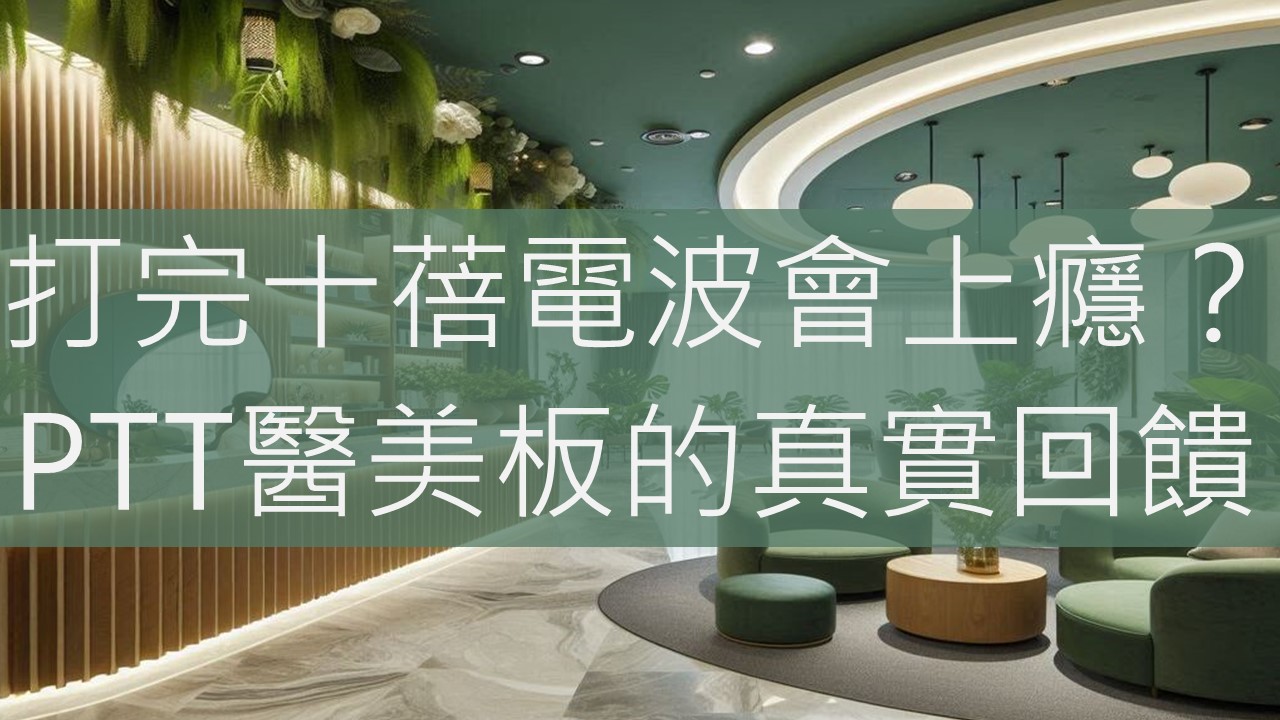 打完十蓓電波會上癮？PTT醫美板的真實回饋