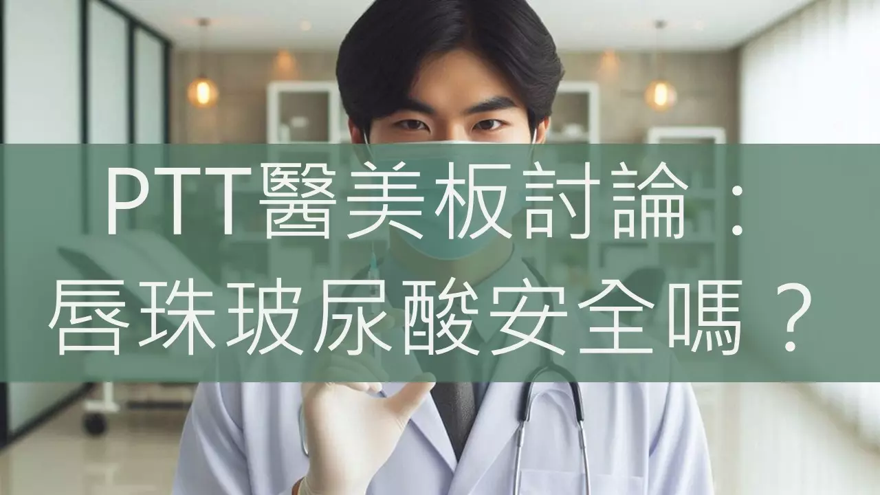 PTT醫美板討論：唇珠玻尿酸安全嗎？