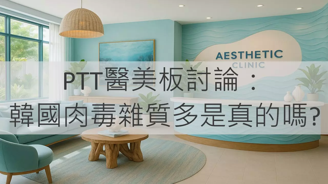 PTT醫美板討論：韓國肉毒雜質多是真的嗎?