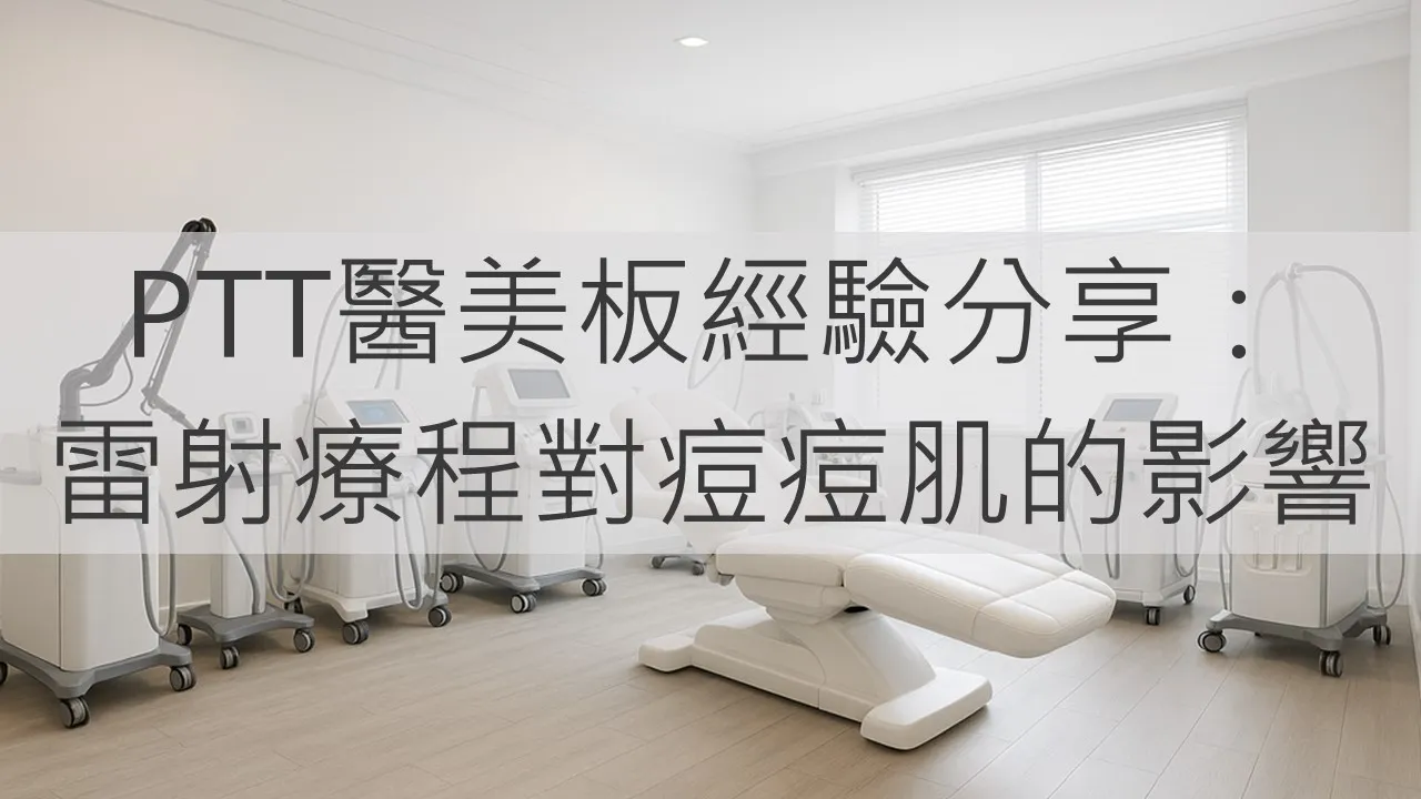 PTT醫美板經驗分享：雷射療程對痘痘肌的影響