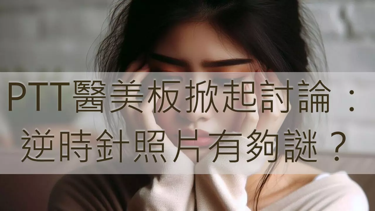 PTT醫美板掀起討論：逆時針照片有夠謎？