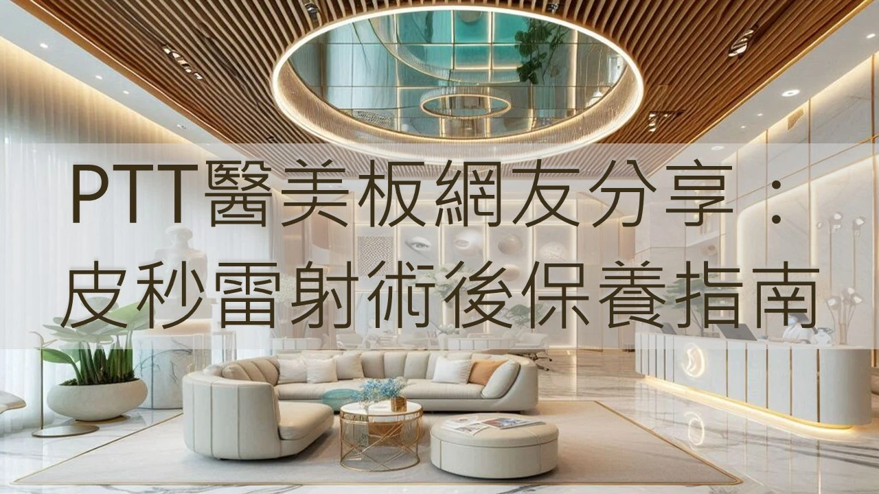 PTT醫美板網友分享：皮秒雷射術後保養指南